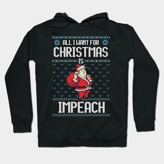 All I Want For Christmas is Impeach Funny Anti-Trump Christmas Gift Hoodie by BadDesignCo